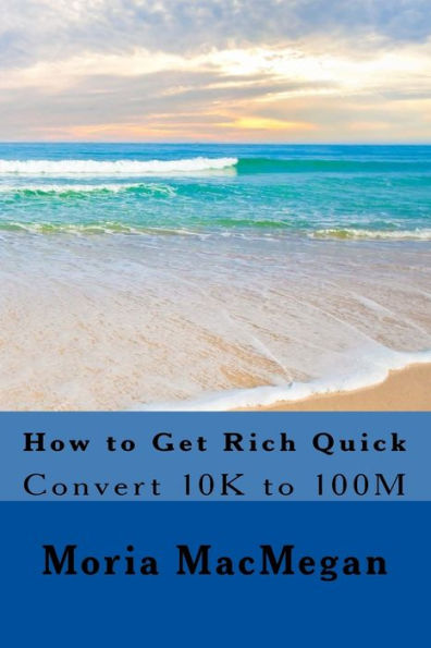 How To Get Rich Quick: Convert 10K To 100M