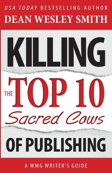 Killing The Top Ten Sacred Cows Of Publishing (Wmg Writer'S Guides)