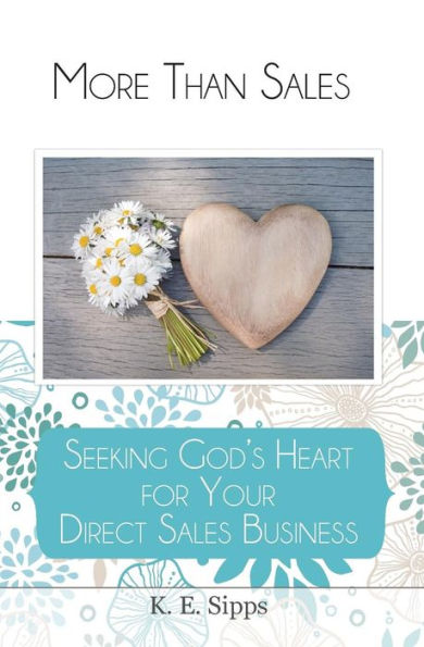 More Than Sales: Seeking God'S Heart For Your Direct Sales Business