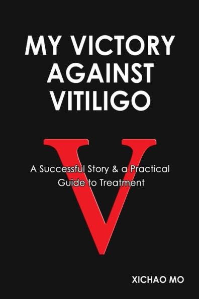 My Victory Against Vitiligo: A Successful Story And A Practical Guide To Treatment