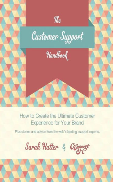 The Customer Support Handbook: How To Create The Ultimate Customer Experience For Your Brand