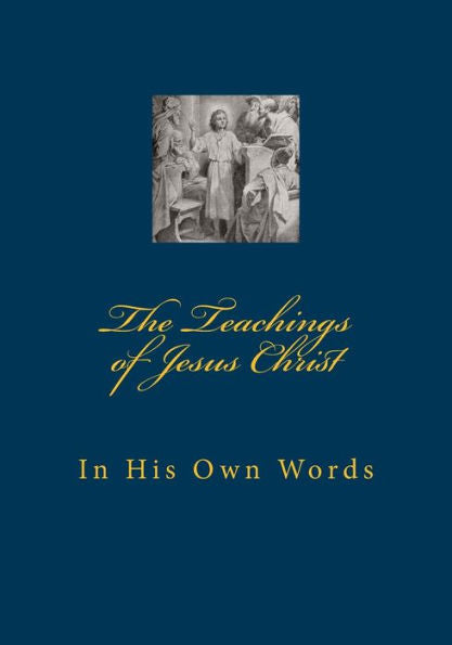 The Teachings Of Jesus Christ: In His Own Words