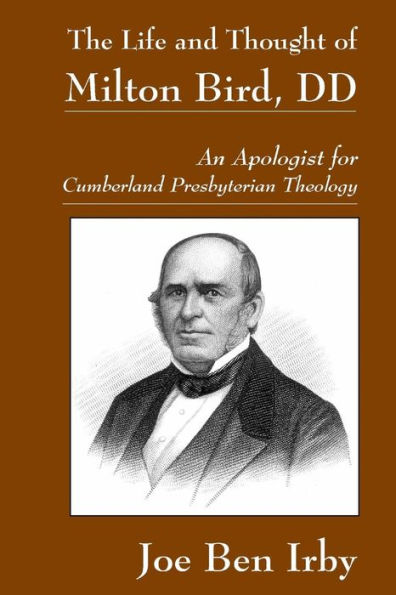 The Life And Thought Of Milton Bird, Dd: An Apologist For Cumberland Presbyterian Theology