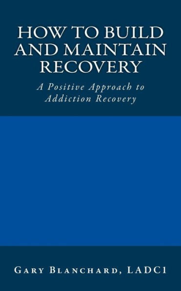 How To Build And Maintain Recovery: A Positive Approach To Addiction Recovery