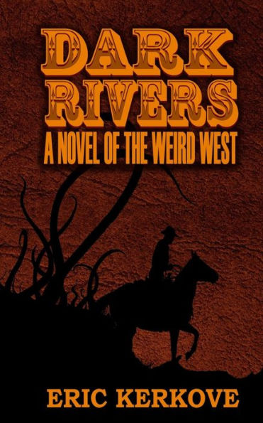 Dark Rivers: A Novel Of The Weird West