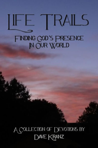 Life Trails: Finding God'S Presence In Our World