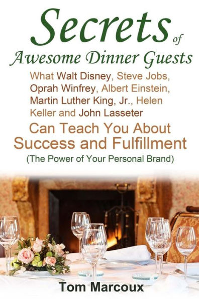 Secrets Of Awesome Dinner Guests: What Walt Disney, Steve Jobs, Oprah Winfrey, Albert Einstein, Martin Luther King, Jr., Helen Keller, And John ... Brand) (Secrets The Rich Won'T Tell You)