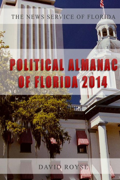 The News Service Of Florida'S Political Almanac Of Florida, 2014: Who Lives Where In Florida, What Do They Care About And How Do They Vote?