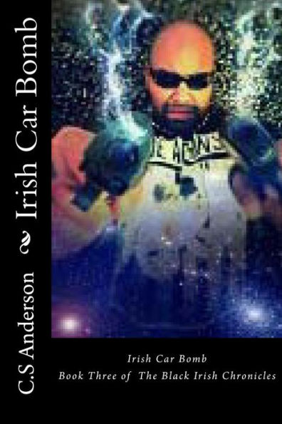 Irish Car Bomb: Book Three Of The Black Irish Chronicles