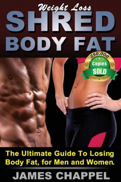 Weight Loss - Shred Body Fat: The Ultimate Guide To Losing Body Fat, For Men And Women