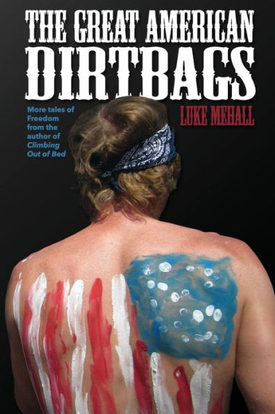 The Great American Dirtbags: More Tales Of Freedom And Climbing From The Author Of Climbing Out Of Bed