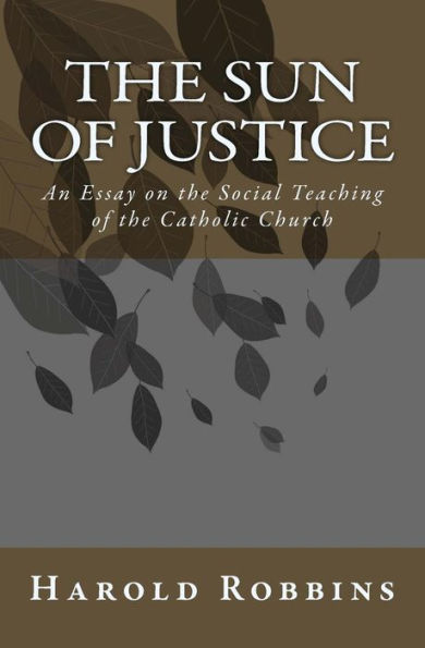 The Sun Of Justice: An Essay On The Social Teaching Of The Catholic Church