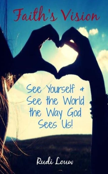 Faith'S Vision: See Yourself & See The World The Way God Sees Us! (Faith Inspired Ministry)
