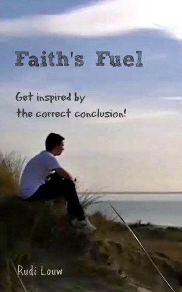 Faith'S Fuel: Get Inspired By The Correct Conclusion! (Faith Inspired Ministry)