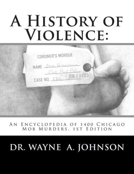 A History Of Violence:: An Encyclopedia Of 1400 Chicago Mob Murders.1St Edition