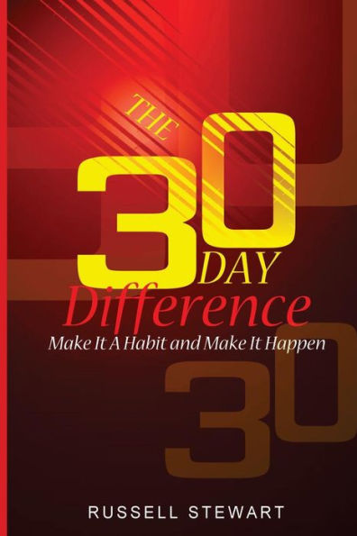 The 30 Day Difference: Make It A Habit And Make It Happen