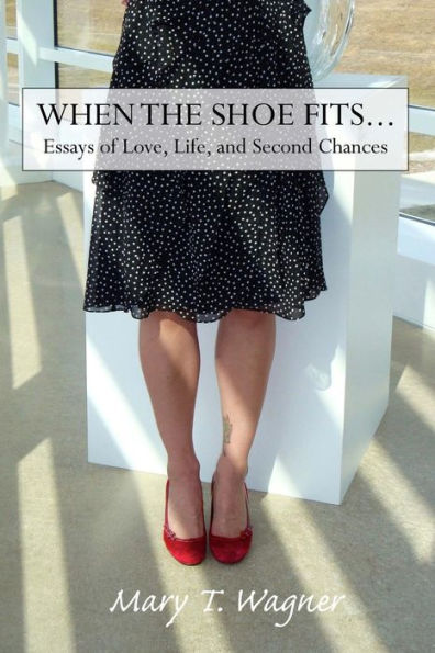 When The Shoe Fits...: Essays Of Love, Life And Second Chances