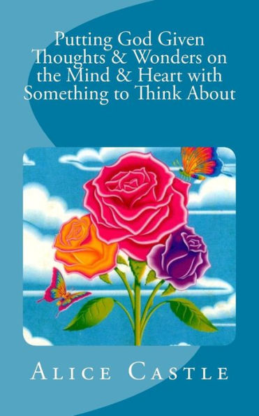 Putting God Given Thoughts & Wonders On The Mind & Heart With Something To Think About