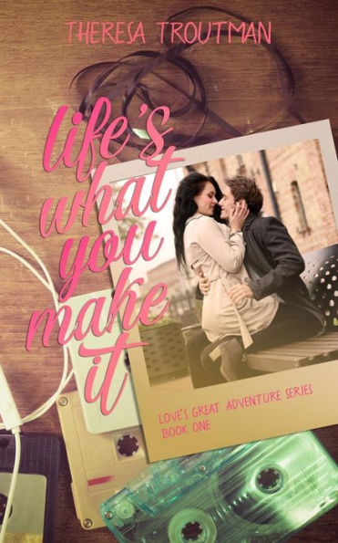 Life'S What You Make It (Love'S Great Adventure)