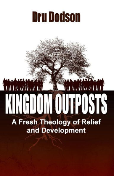 Kingdom Outposts: A Fresh Theology Of Relief And Development