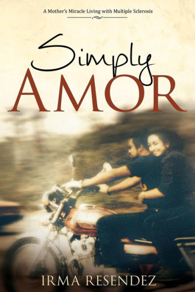 Simply Amor: A Mother'S Miracle- Living With Multiple Sclerosis
