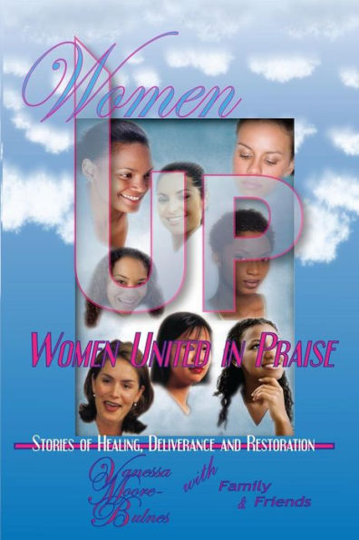 Women Up - Women United In Praise: Stories Of Healing, Deliverance And Restoration