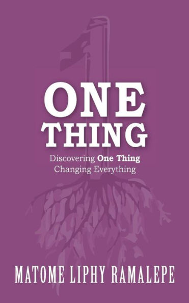 One Thing: Discovering One Thing. Changing Everything