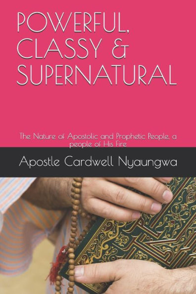 Powerful, Classy And Supernatural: The Nature Of Apostolic And Prophetic People