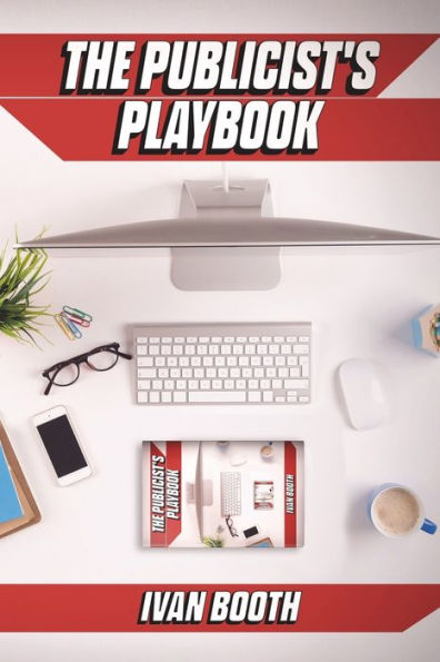 The Publicist'S Playbook: Real-World Pr Advice For Real-World Agency Life!
