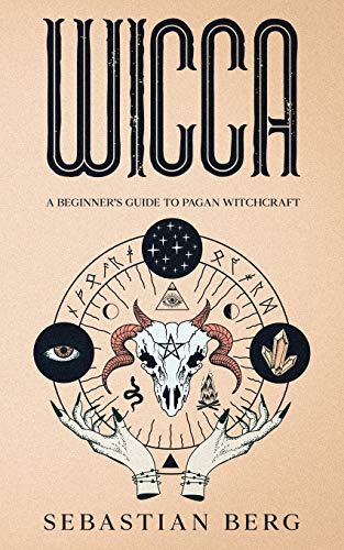 WICCA: A Beginner???s Guide to Pagan Witchcraft