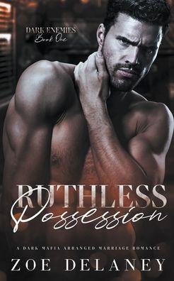 Ruthless Possession: A Dark Mafia Forced Marriage Romance (Dark Enemies)