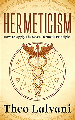 Hermeticism: How To Apply The Seven Hermetic Principles