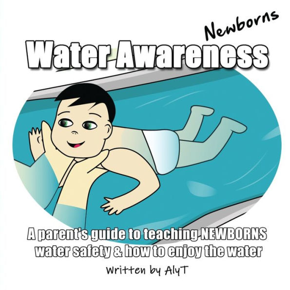 Water Awareness Newborns: A parent's guide to teaching NEWBORNS water safety & how to enjoy the water (Water Awareness for Infants)