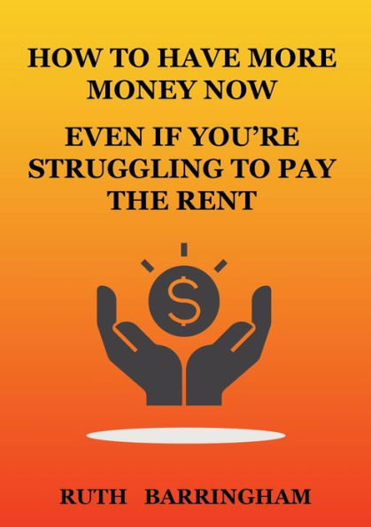 How To Have More Money Now Even If You'Re Struggling To Pay The Rent