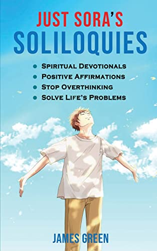 Just Sora's Soliloquies: 50+ Spiritual Devotionals & Positive Affirmations To Attract Happiness, Cultivate Abundance And Wellbeing, Stop Overthinking, And Solve Life's Problems