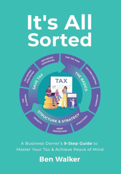 It'S All Sorted: A Business Owner'S 9-Step Guide To Master Your Tax & Achieve Peace Of Mind