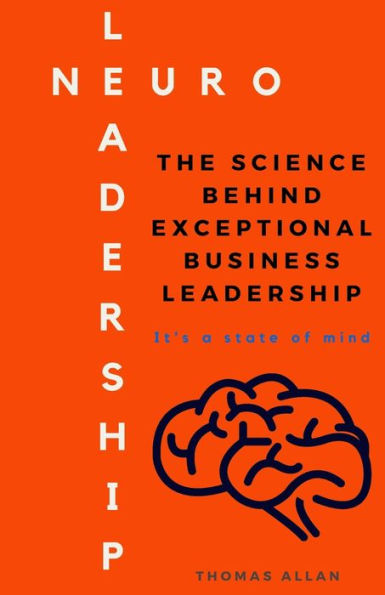 Neuroleadership: The Science Behind Exceptional Business Leadership