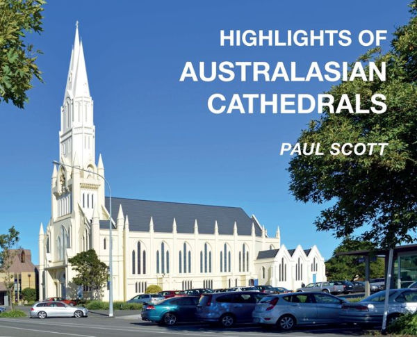 Highlights Of Australasian Cathedrals: Discover The Architecture, Beauty And Inspiration Of Australasian Cathedrals