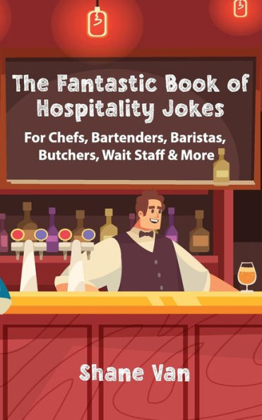 The Fantastic Book Of Hospitality Jokes: For Chefs, Bartenders, Baristas, Butchers, Wait Staff And More! (The Fantastic Joke Books)