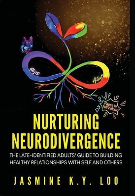 Nurturing Neurodivergence: The Late-Identified Adults' Guide To Building Healthy Relationships With Self And Others