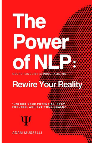 The Power Of Nlp: Rewire Your Reality