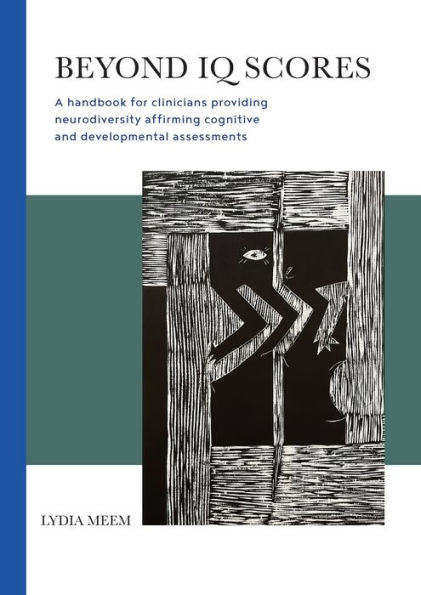 Beyond Iq Scores: A Handbook For Clinicians Providing Neurodiversity Affirming Cognitive And Developmental Assessments