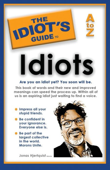 The Idiot'S Guide To Idiots: Are You An Idiot Yet? You Soon Will Be. A To Z