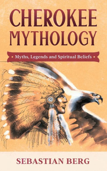 Cherokee Mythology: Myths, Legends And Spiritual Beliefs