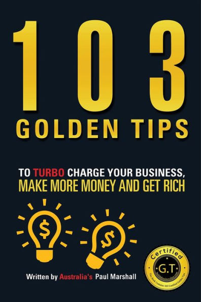 103 Golden Tips To Turbo Charge Your Business, Make More Money And Get Rich