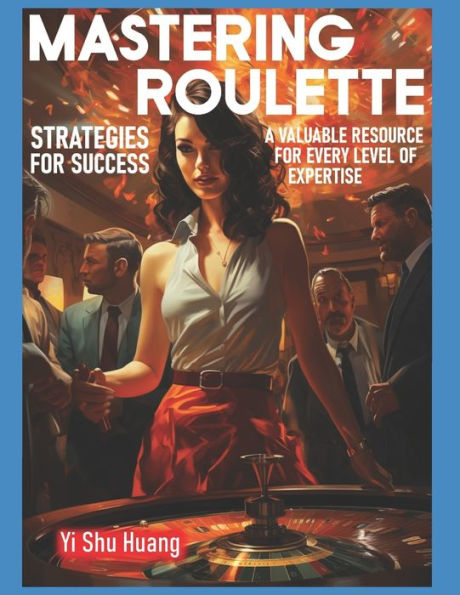 Mastering Roulette: Strategies For Success: A Valuable Resource For Every Level Of Expertise