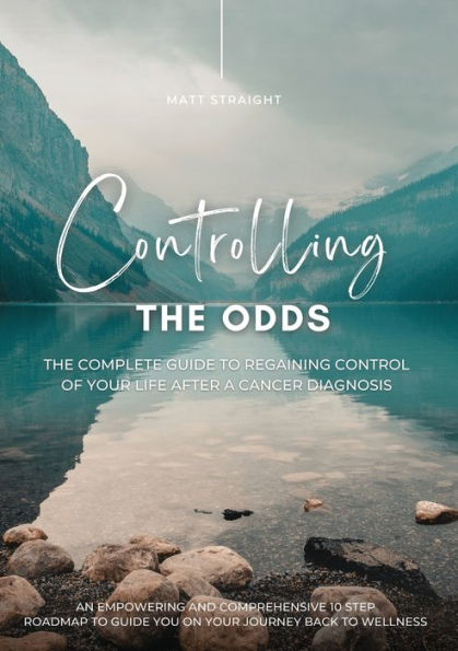 Controlling The Odds: The Complete Guide To Regaining Control Of Your Life After A Diagnosis Of Cancer.