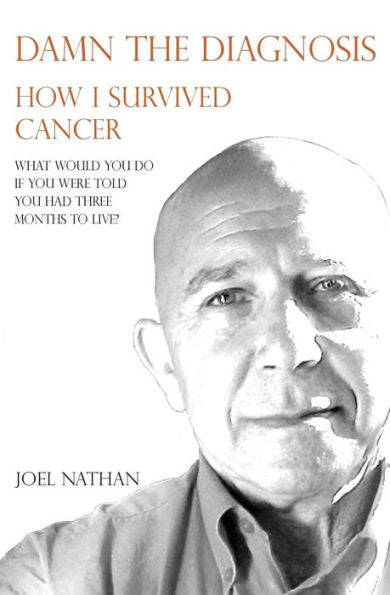 Damn The Diagnosis: How I Survived Cancer