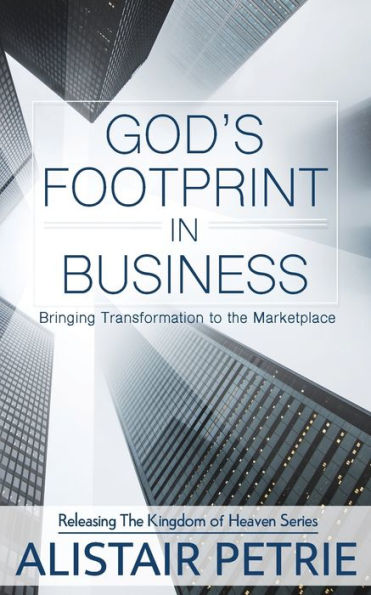 God's Footprint In Business: Bringing Transformation To The Marketplace (2) (Releasing The Kingdom Of Heaven)