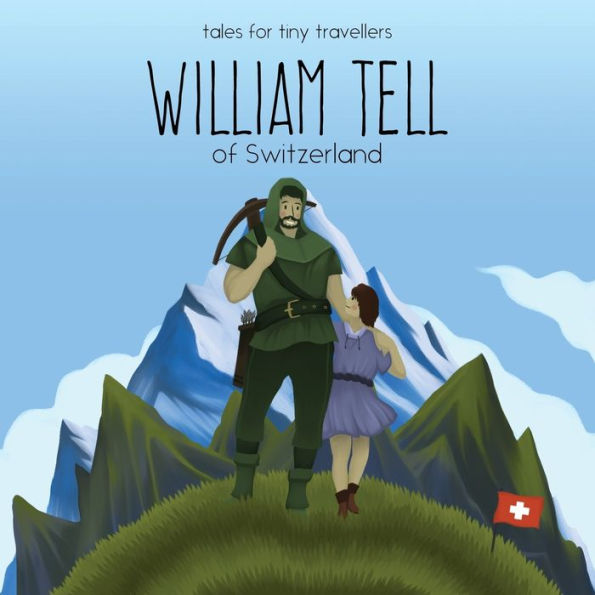 William Tell Of Switzerland: A Tale For Tiny Travellers (Tales For Tiny Travellers)